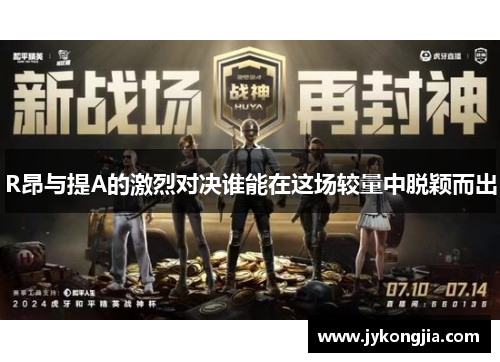 R昂与提A的激烈对决谁能在这场较量中脱颖而出