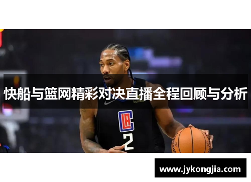 快船与篮网精彩对决直播全程回顾与分析