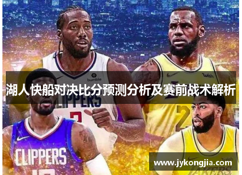 湖人快船对决比分预测分析及赛前战术解析