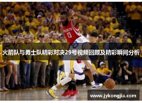 火箭队与勇士队精彩对决29号视频回顾及精彩瞬间分析